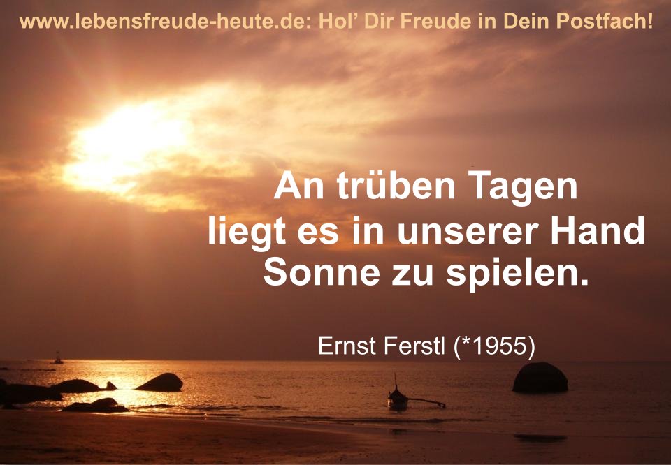 An trüben Tagen liegt es in unserer Hand Sonne zu spielen. Ernst Ferstl | Grußkarte auf www.lebensfreude-heute.de | Karima Stockmann