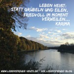 Leben heißt: Friedvoll im Moment verweilen...